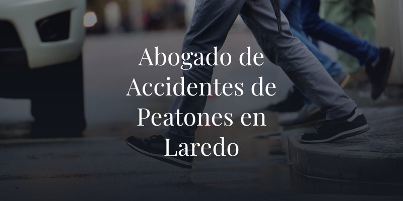 Abogado de Accidentes de Peatones en Laredo